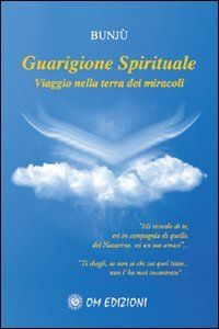 Guarigione Spirituale. Viaggio nella terra dei miracoli