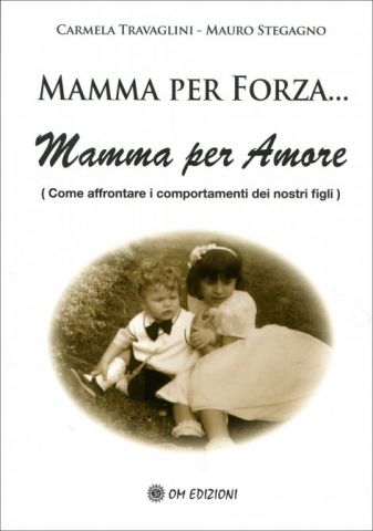 Mamma per Forza... Mamma per Amore. Come affrontare i comportamenti dei nostri figli