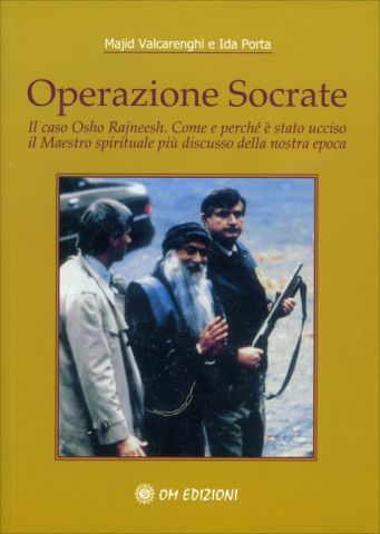 Operazione Socrate Il caso Osho Rajneesh. Come e perchè è stato ucciso il Maestro spirituale più discusso della nostra epoca